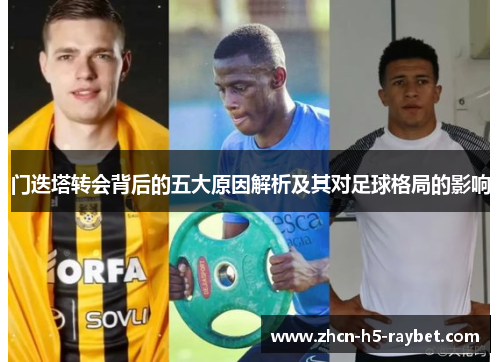 门迭塔转会背后的五大原因解析及其对足球格局的影响 门迭塔转会背后的五大原因解析及其对足球格局的影响