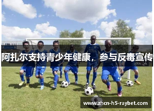 阿扎尔支持青少年健康,参与反毒宣传 阿扎尔支持青少年健康,参与反毒宣传