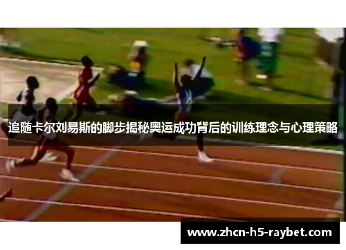 追随卡尔刘易斯的脚步揭秘奥运成功背后的训练理念与心理策略 追随卡尔刘易斯的脚步揭秘奥运成功背后的训练理念与心理策略